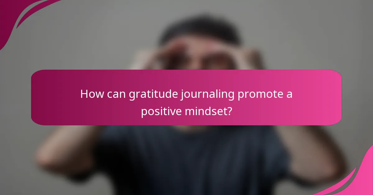 How can gratitude journaling promote a positive mindset?