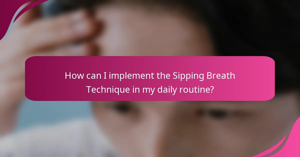 How can I implement the Sipping Breath Technique in my daily routine?