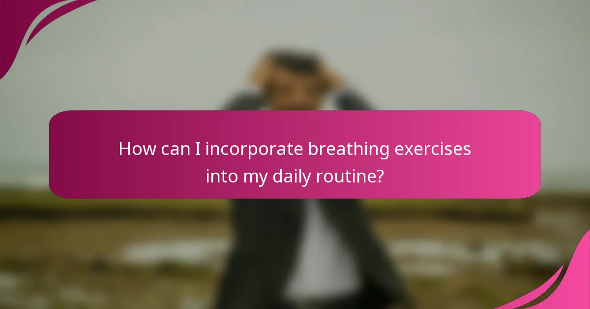 How can I incorporate breathing exercises into my daily routine?