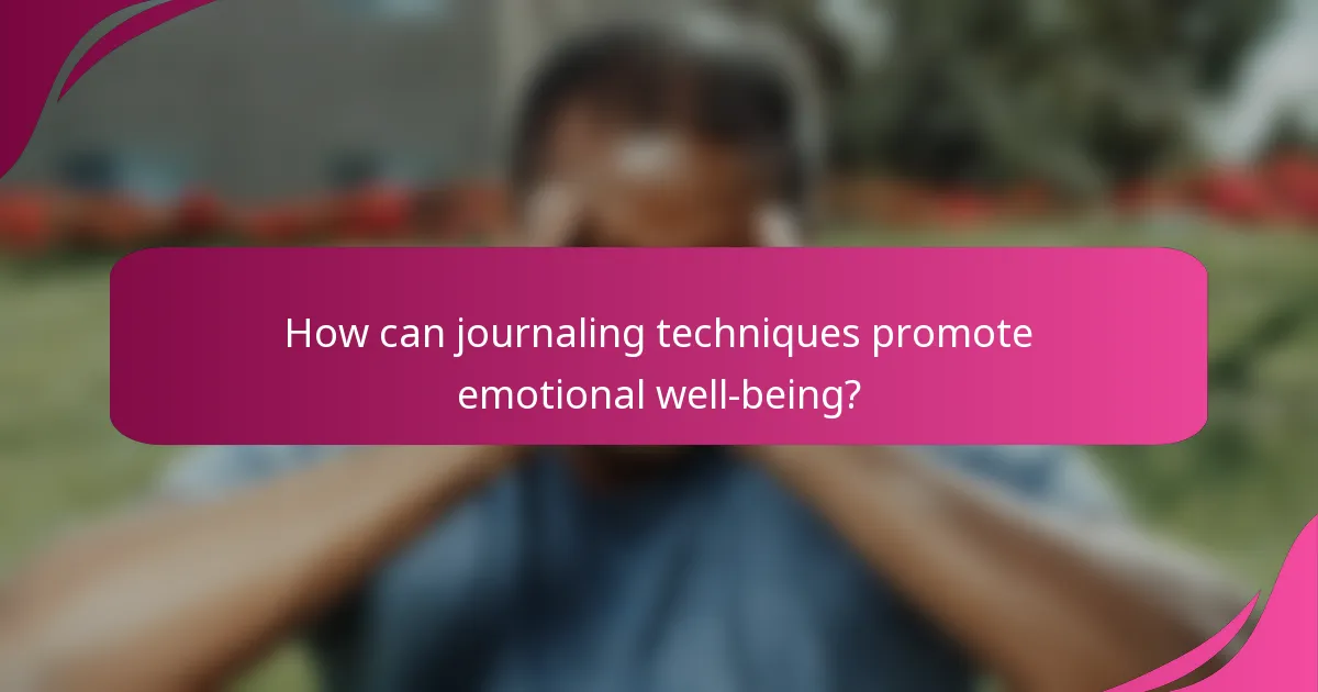 How can journaling techniques promote emotional well-being?