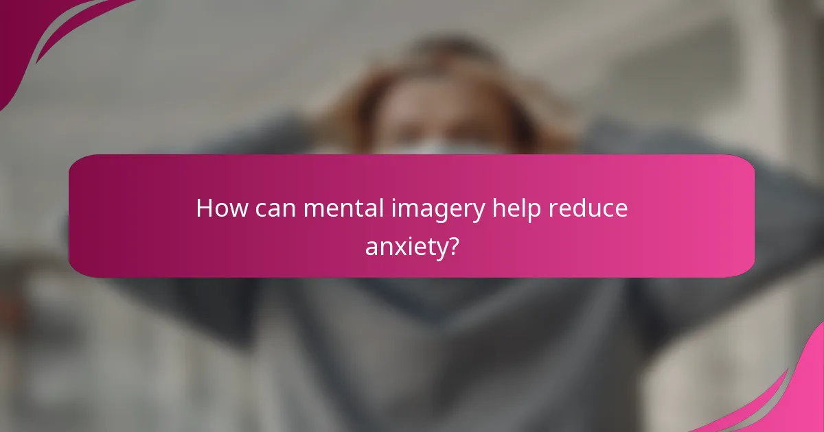 How can mental imagery help reduce anxiety?