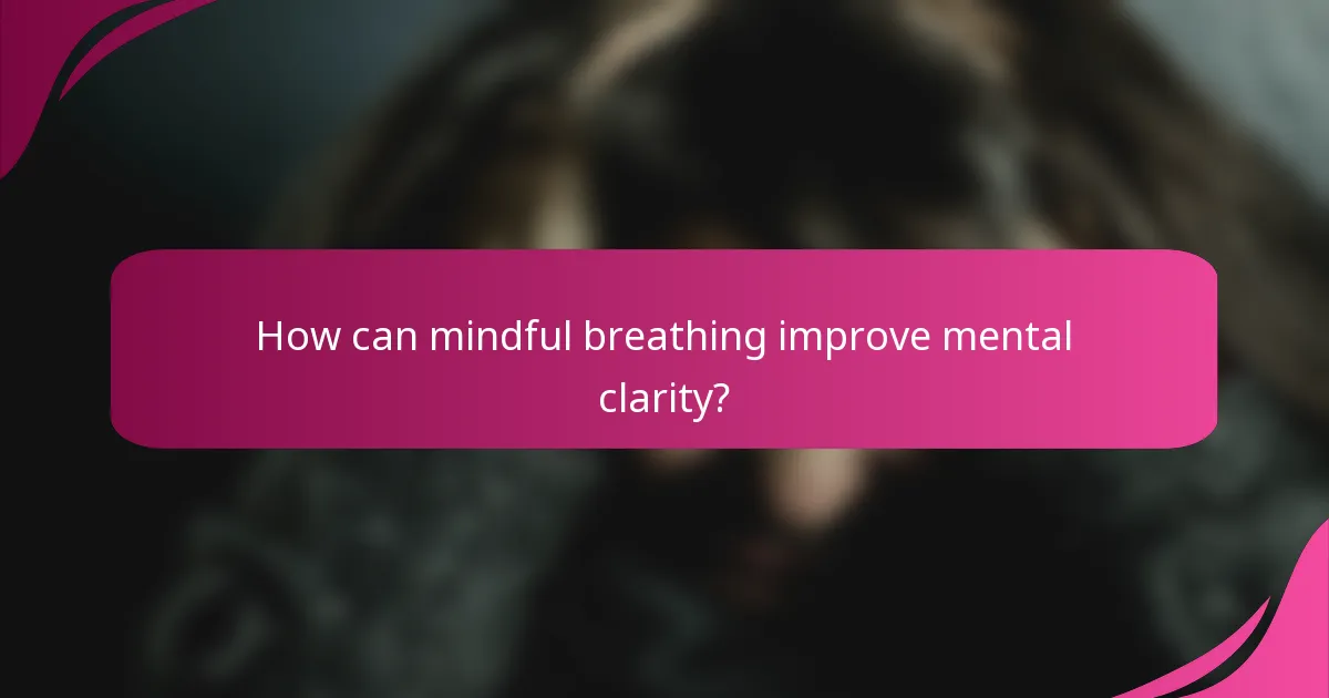 How can mindful breathing improve mental clarity?
