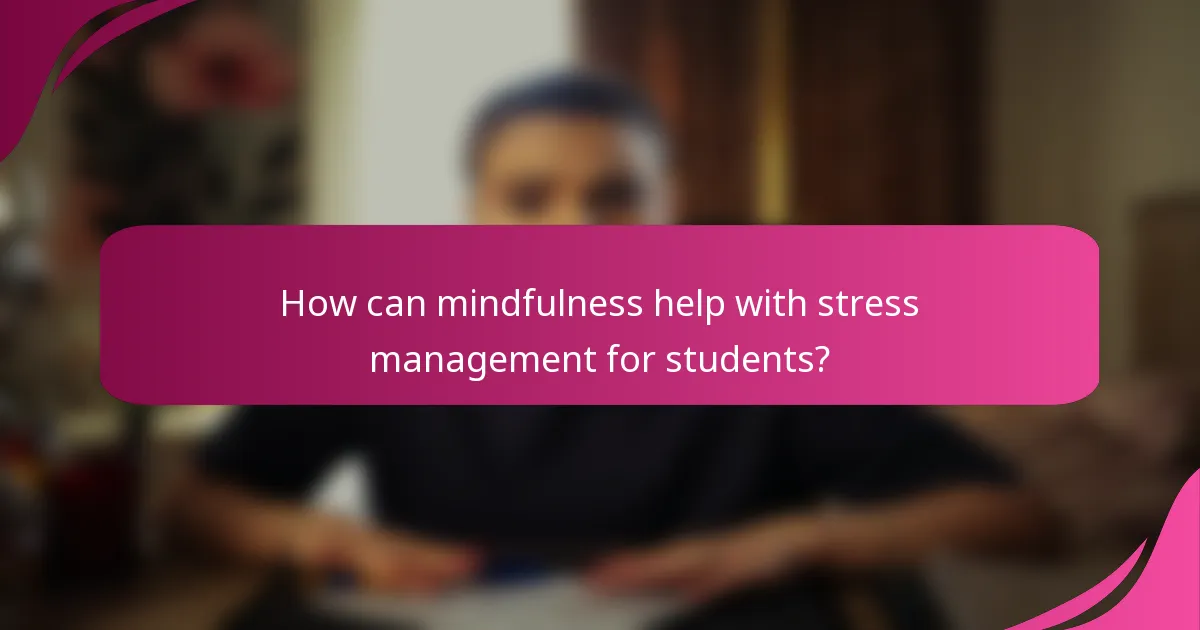 How can mindfulness help with stress management for students?