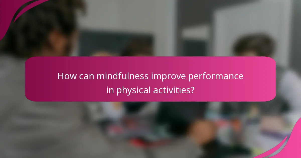 How can mindfulness improve performance in physical activities?