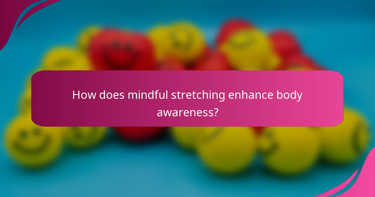 How does mindful stretching enhance body awareness?