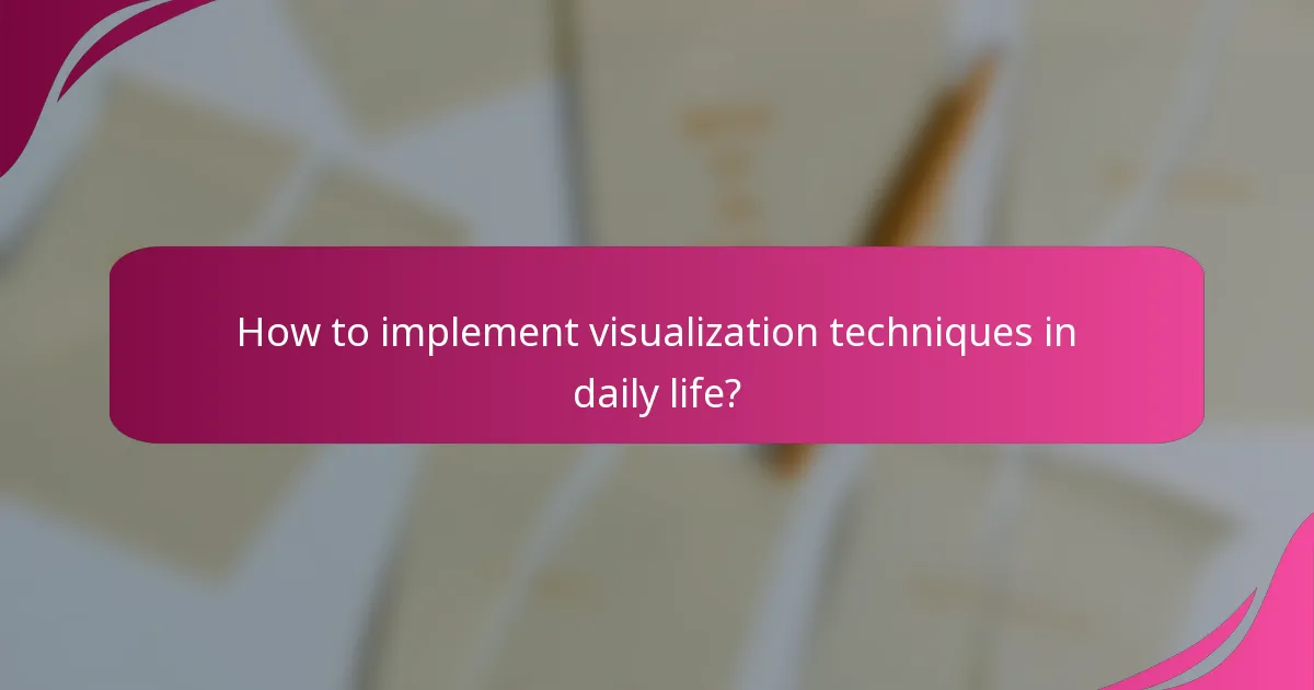 How to implement visualization techniques in daily life?