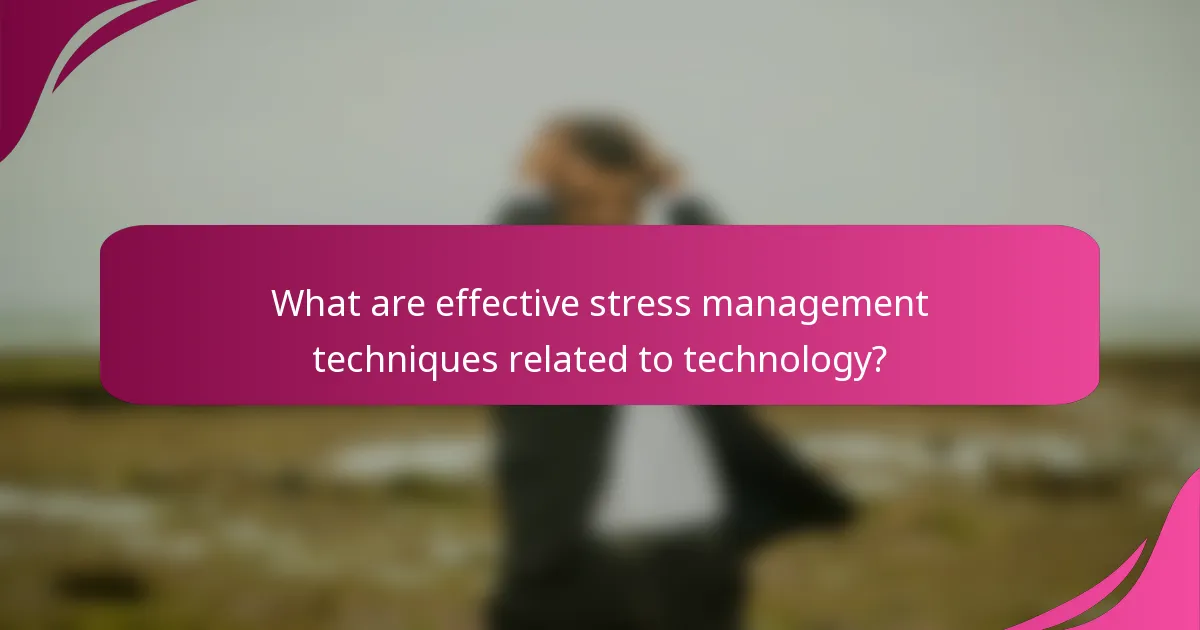 What are effective stress management techniques related to technology?
