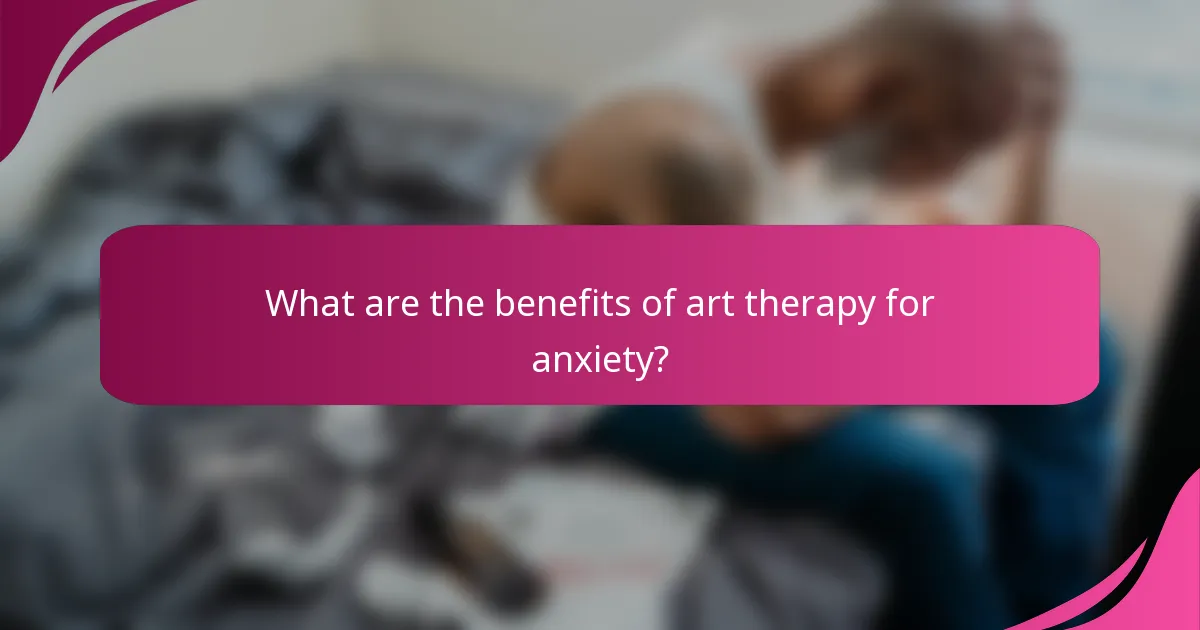 What are the benefits of art therapy for anxiety?