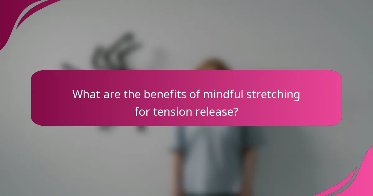 What are the benefits of mindful stretching for tension release?