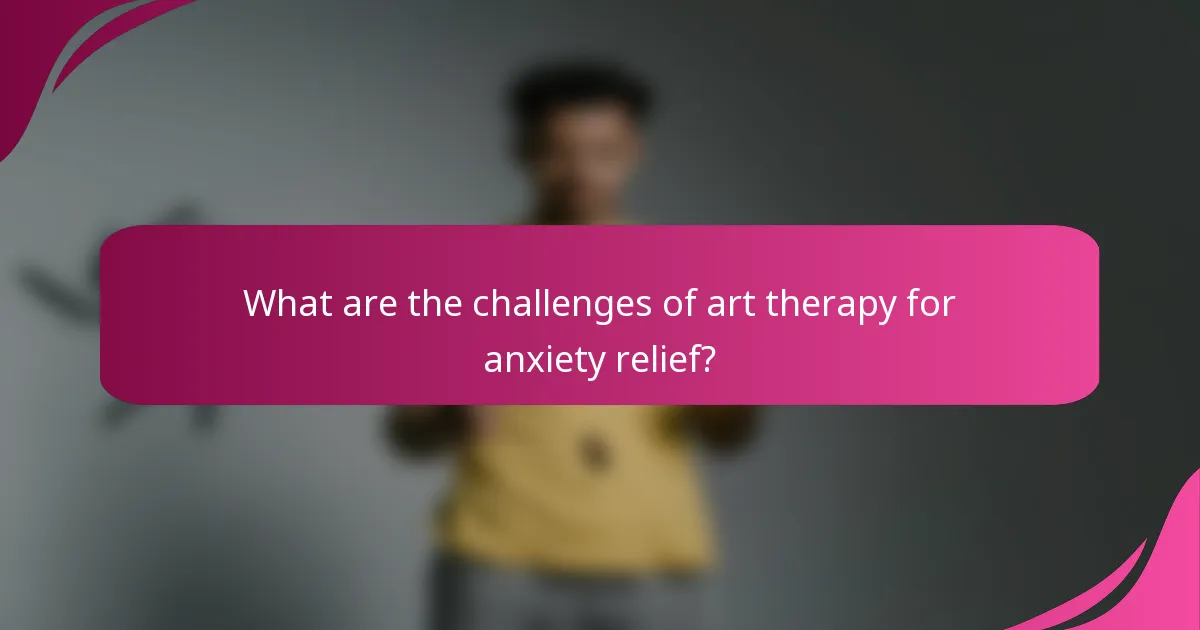 What are the challenges of art therapy for anxiety relief?