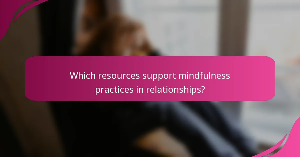 Which resources support mindfulness practices in relationships?