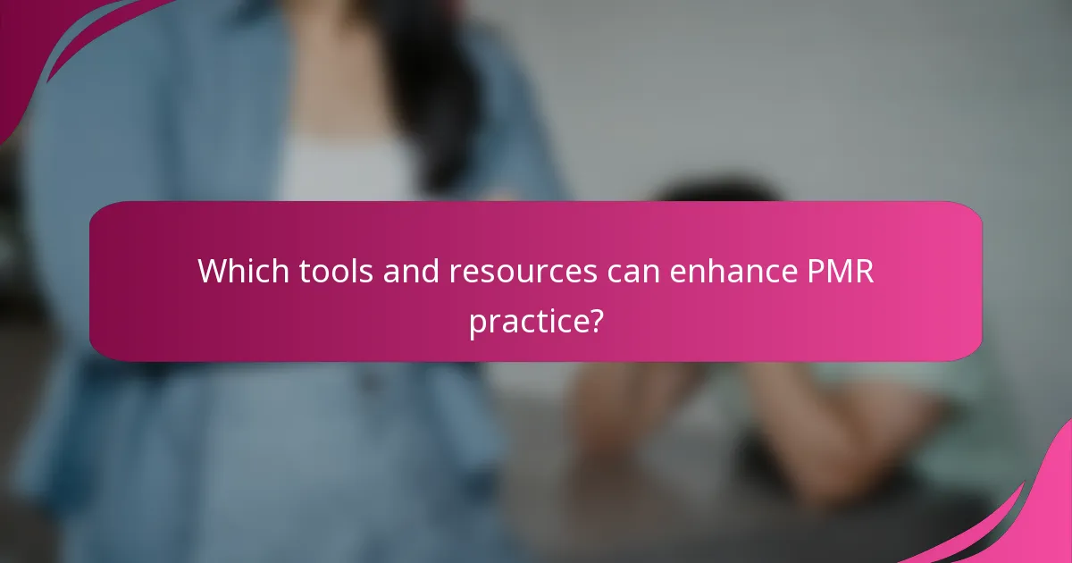 Which tools and resources can enhance PMR practice?
